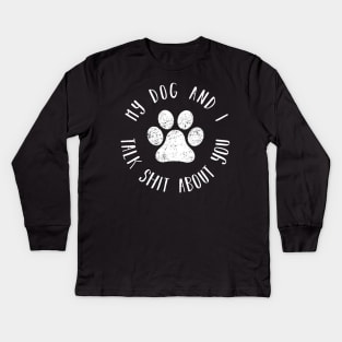 My dog and i talk shit about you distressed dog paw shirt Kids Long Sleeve T-Shirt